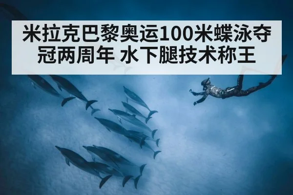 米拉克巴黎奥运100米蝶泳夺冠两周年 水下腿技术称王